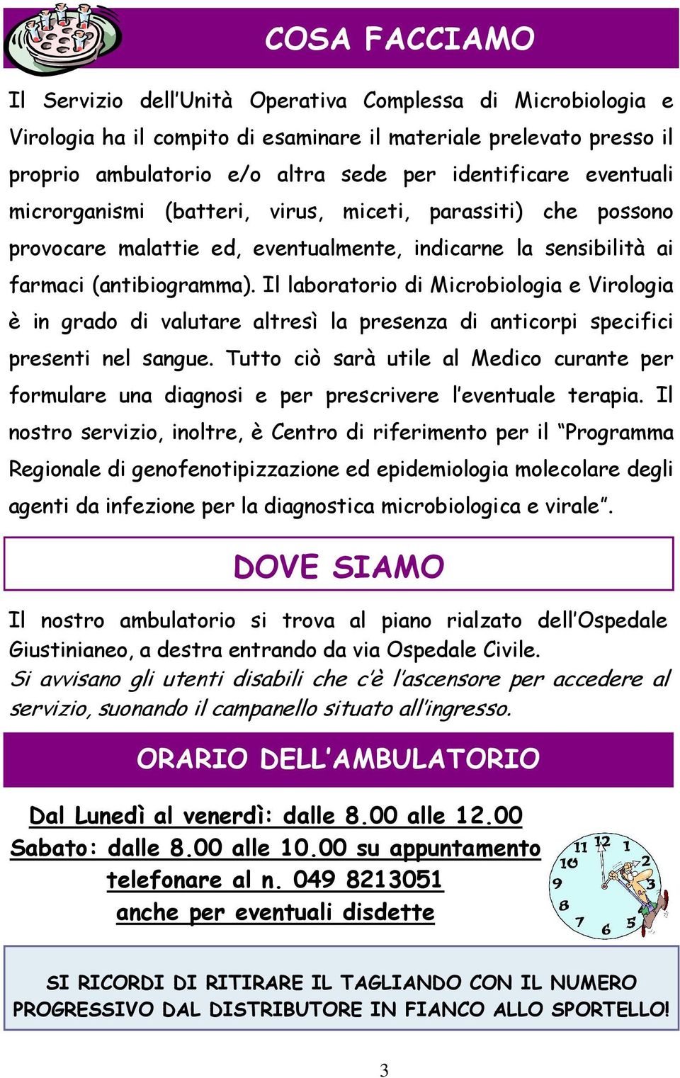 Il laboratorio di Microbiologia e Virologia è in grado di valutare altresì la presenza di anticorpi specifici presenti nel sangue.