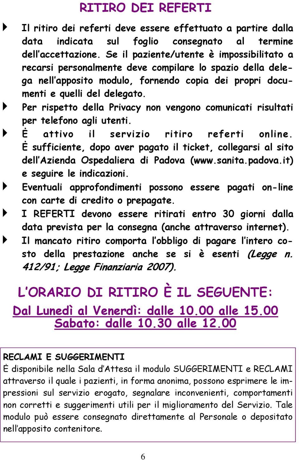 Per rispetto della Privacy non vengono comunicati risultati per telefono agli utenti. Ė attivo il servizio ritiro referti online.