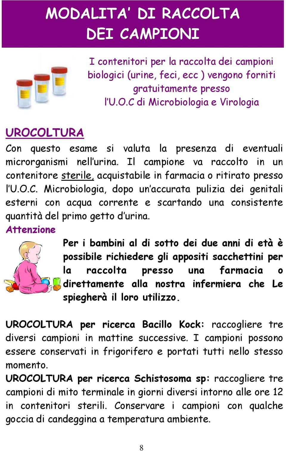 Microbiologia, dopo un accurata pulizia dei genitali esterni con acqua corrente e scartando una consistente quantità del primo getto d urina.