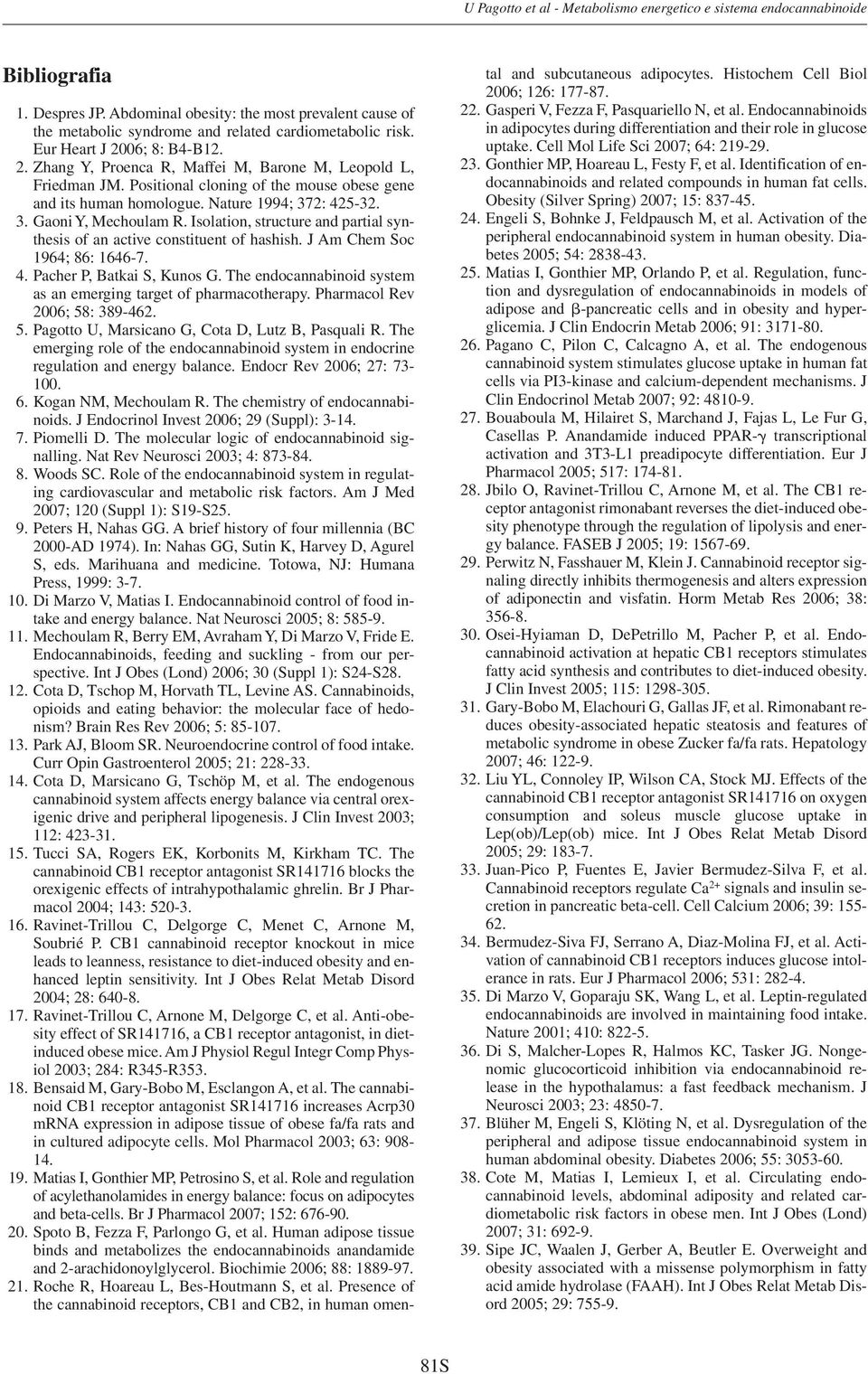 2: 425-32. 3. Gaoni Y, Mechoulam R. Isolation, structure and partial synthesis of an active constituent of hashish. J Am Chem Soc 1964; 86: 1646-7. 4. Pacher P, Batkai S, Kunos G.