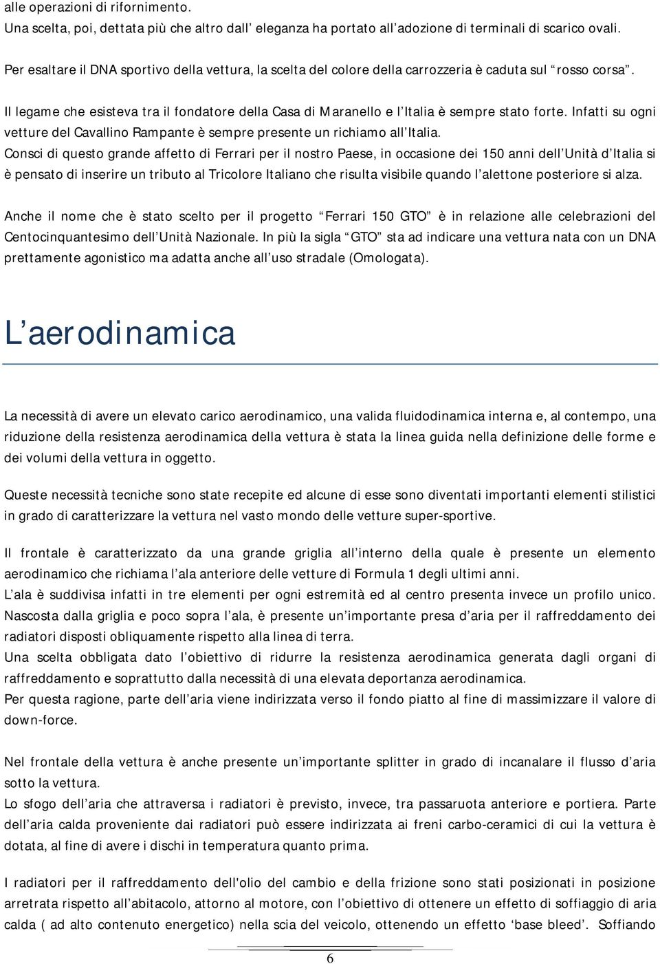 Il legame che esisteva tra il fondatore della Casa di Maranello e l Italia è sempre stato forte. Infatti su ogni vetture del Cavallino Rampante è sempre presente un richiamo all Italia.