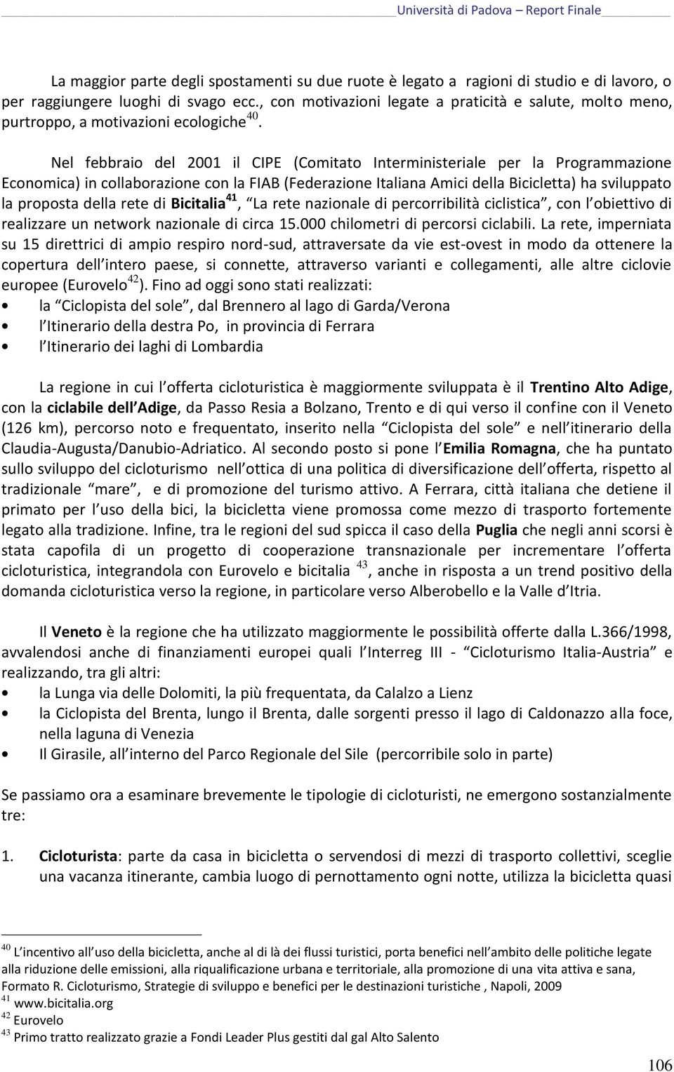 Nel febbraio del 2001 il CIPE (Comitato Interministeriale per la Programmazione Economica) in collaborazione con la FIAB (Federazione Italiana Amici della Bicicletta) ha sviluppato la proposta della