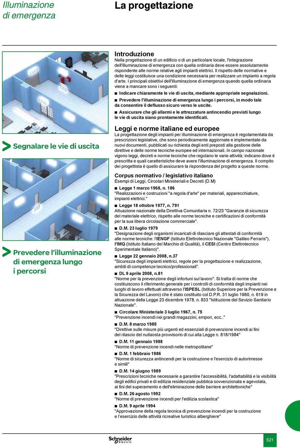 I principali obiettivi dell'illuminazione quando quella ordinaria viene a mancare sono i seguenti: bbindicare chiaramente le vie di uscita, mediante appropriate segnalazioni.