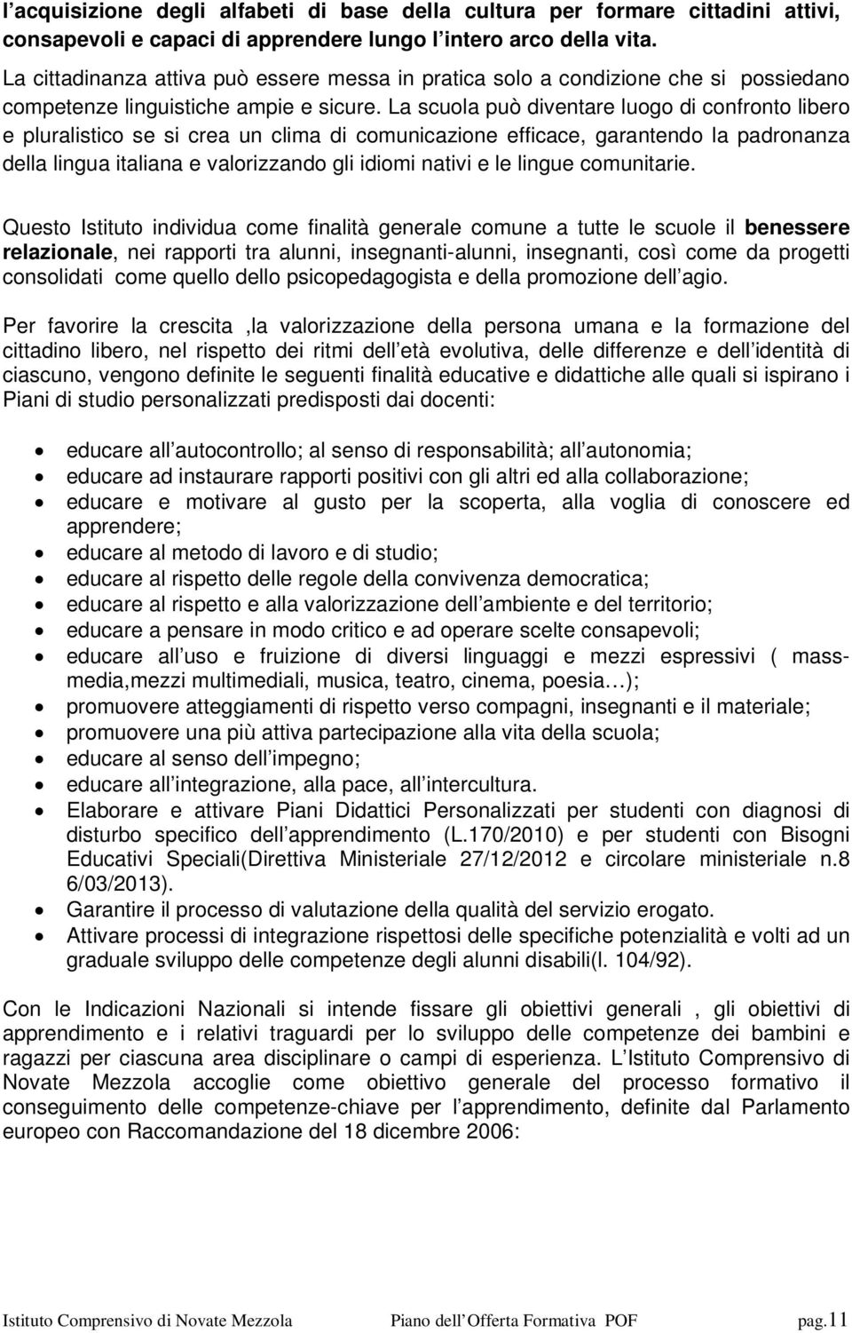 La scuola può diventare luogo di confronto libero e pluralistico se si crea un clima di comunicazione efficace, garantendo la padronanza della lingua italiana e valorizzando gli idiomi nativi e le