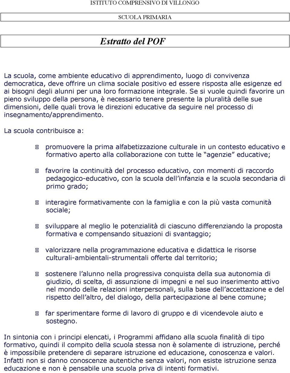 Se si vuole quindi favorire un pieno sviluppo della persona, è necessario tenere presente la pluralità delle sue dimensioni, delle quali trova le direzioni educative da seguire nel processo di