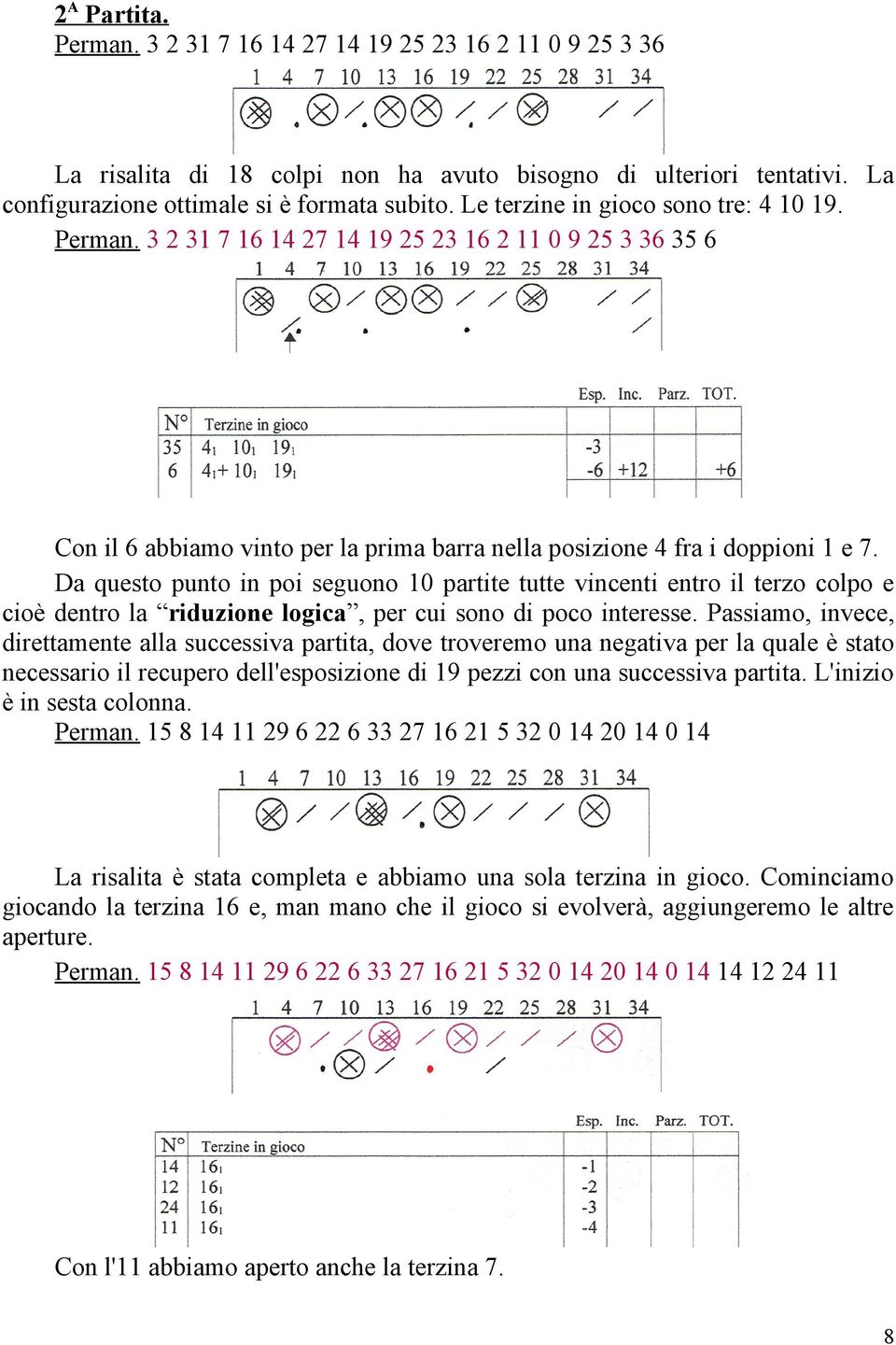 Da questo punto in poi seguono 10 partite tutte vincenti entro il terzo colpo e cioè dentro la riduzione logica, per cui sono di poco interesse.