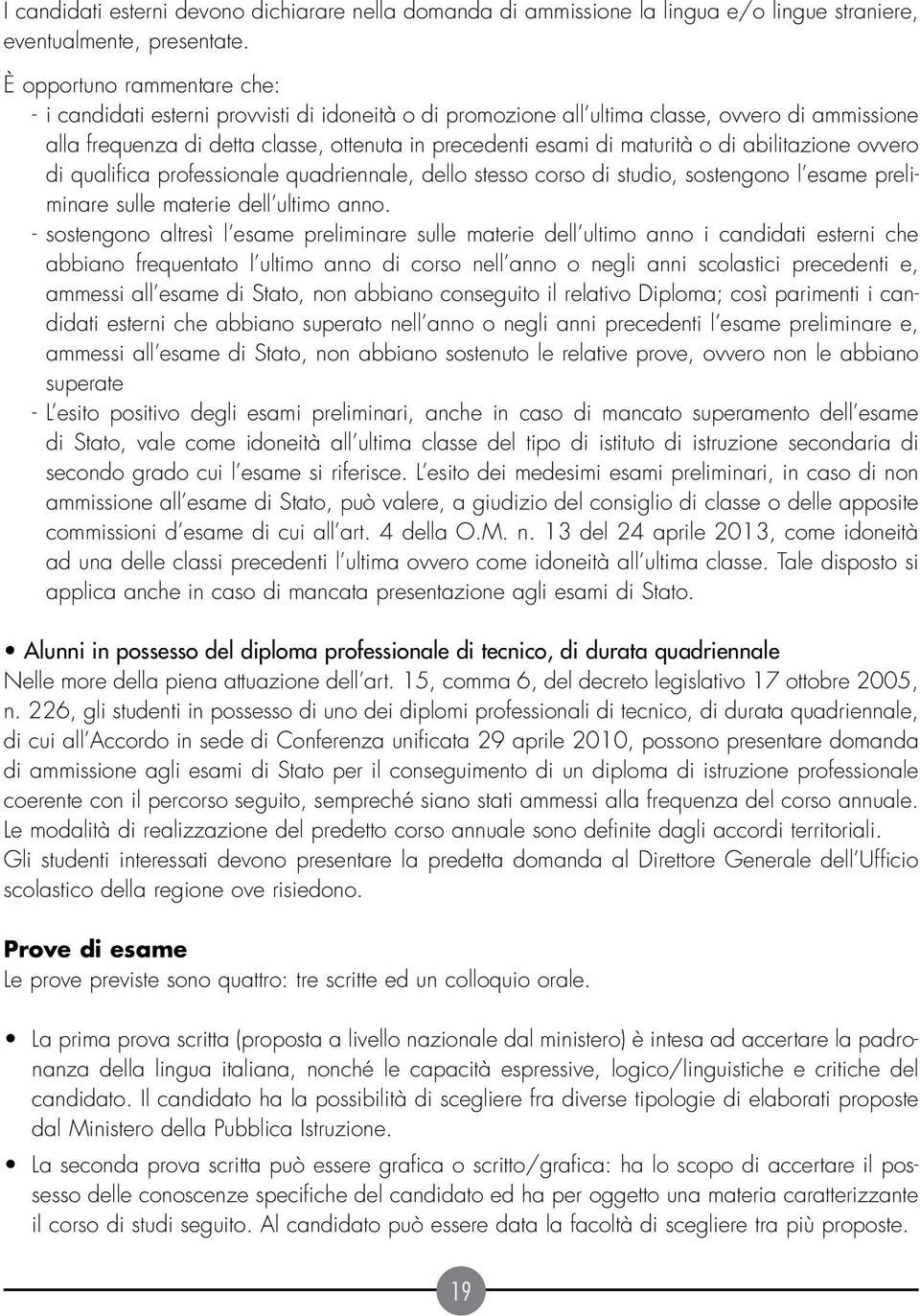 maturità o di abilitazione ovvero di qualifica professionale quadriennale, dello stesso corso di studio, sostengono l esame preliminare sulle materie dell ultimo anno.