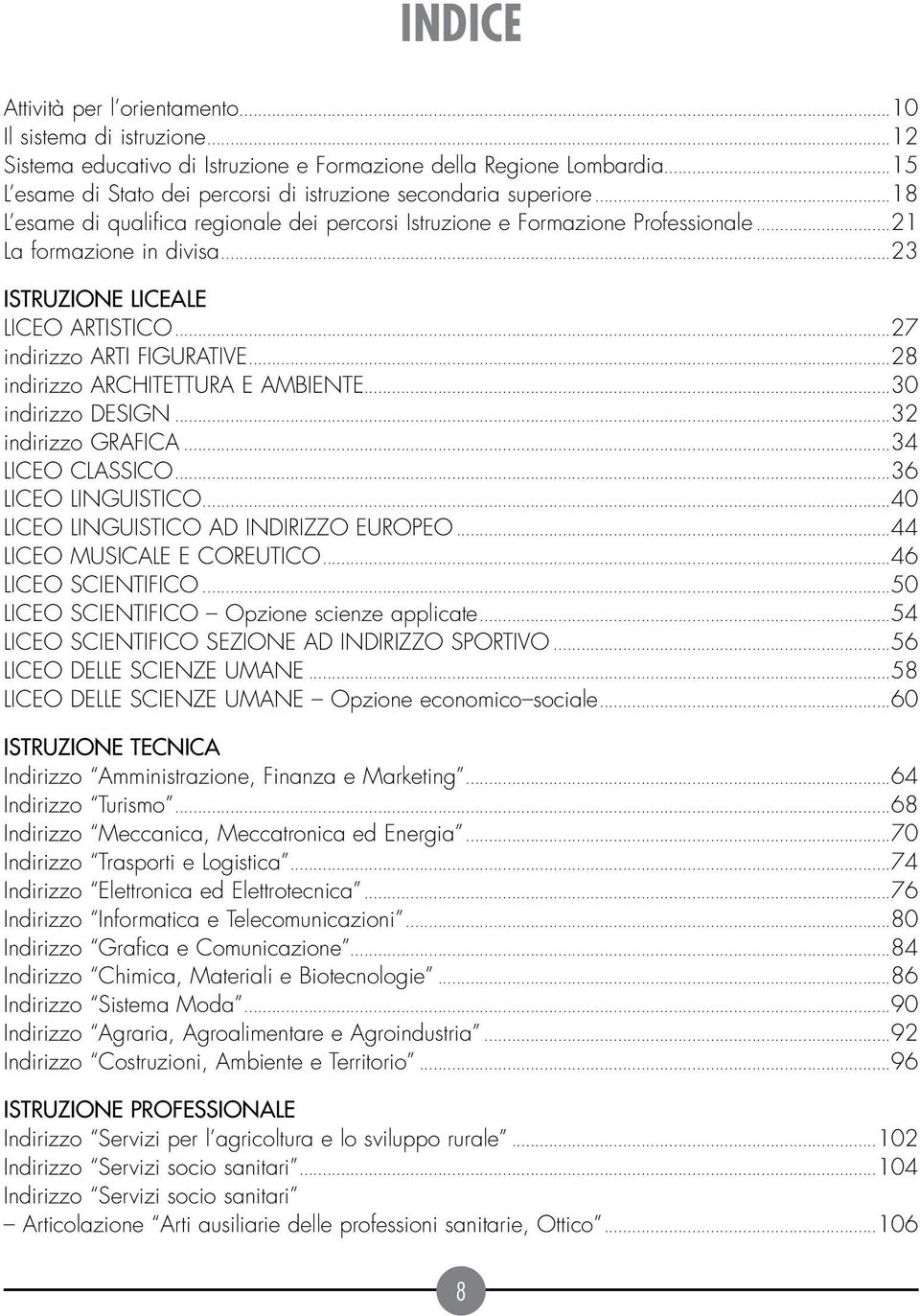 ..23 ISTRUZIONE LICEALE LICEO ARTISTICO...27 indirizzo ARTI FIGURATIVE...28 indirizzo ARCHITETTURA E AMBIENTE...30 indirizzo DESIGN...32 indirizzo Grafica...34 LICEO CLASSICO...36 Liceo linguistico.