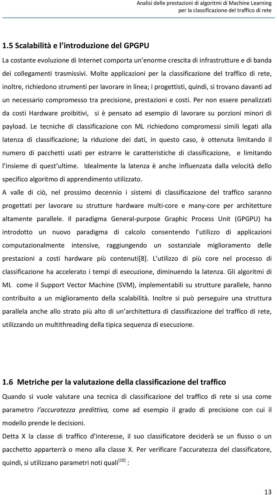 Per non essere penalizzati da costi Hardware proibitivi, si è pensato ad esempio di lavorare su porzioni minori di payload.