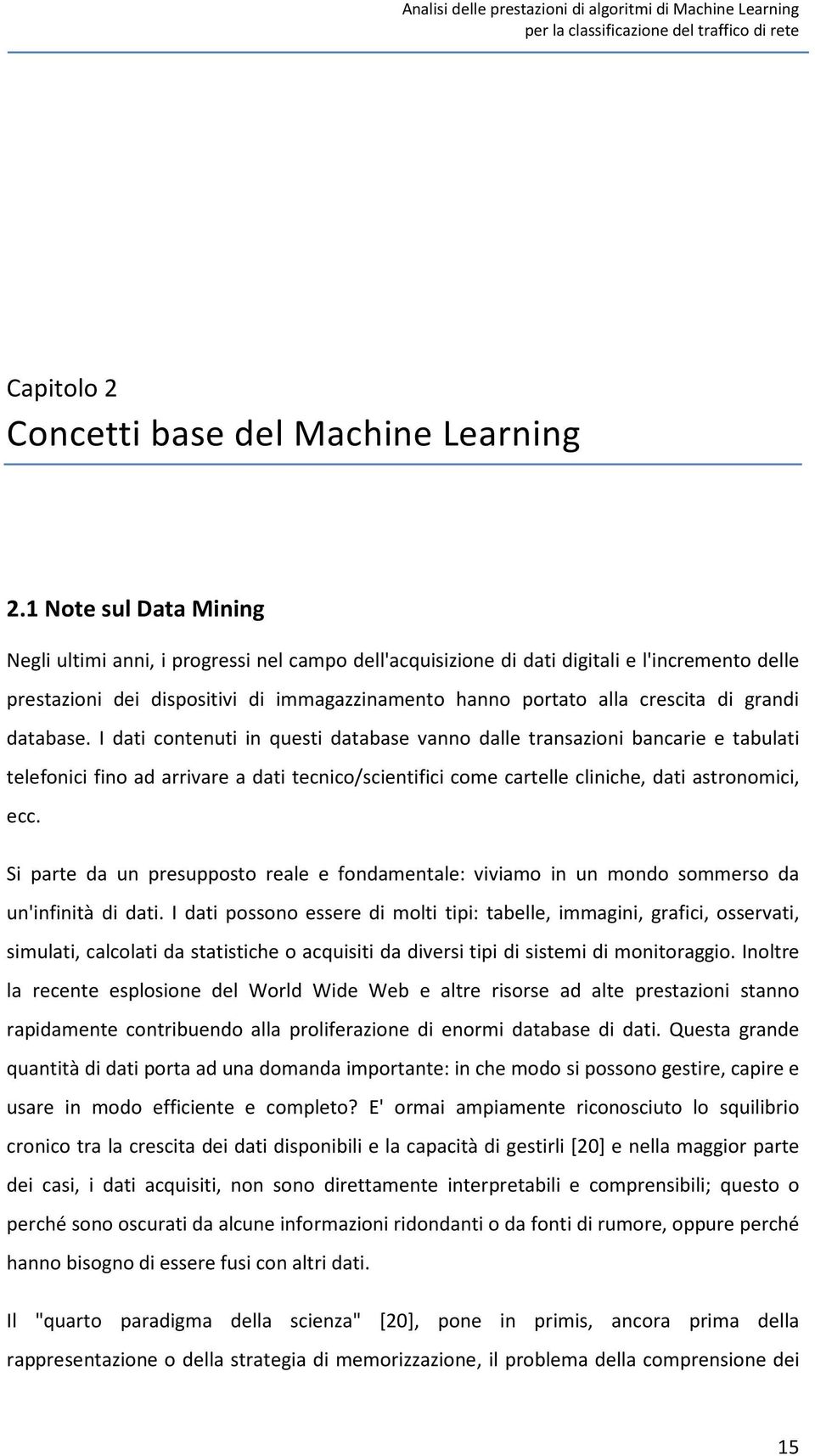 grandi database. I dati contenuti in questi database vanno dalle transazioni bancarie e tabulati telefonici fino ad arrivare a dati tecnico/scientifici come cartelle cliniche, dati astronomici, ecc.