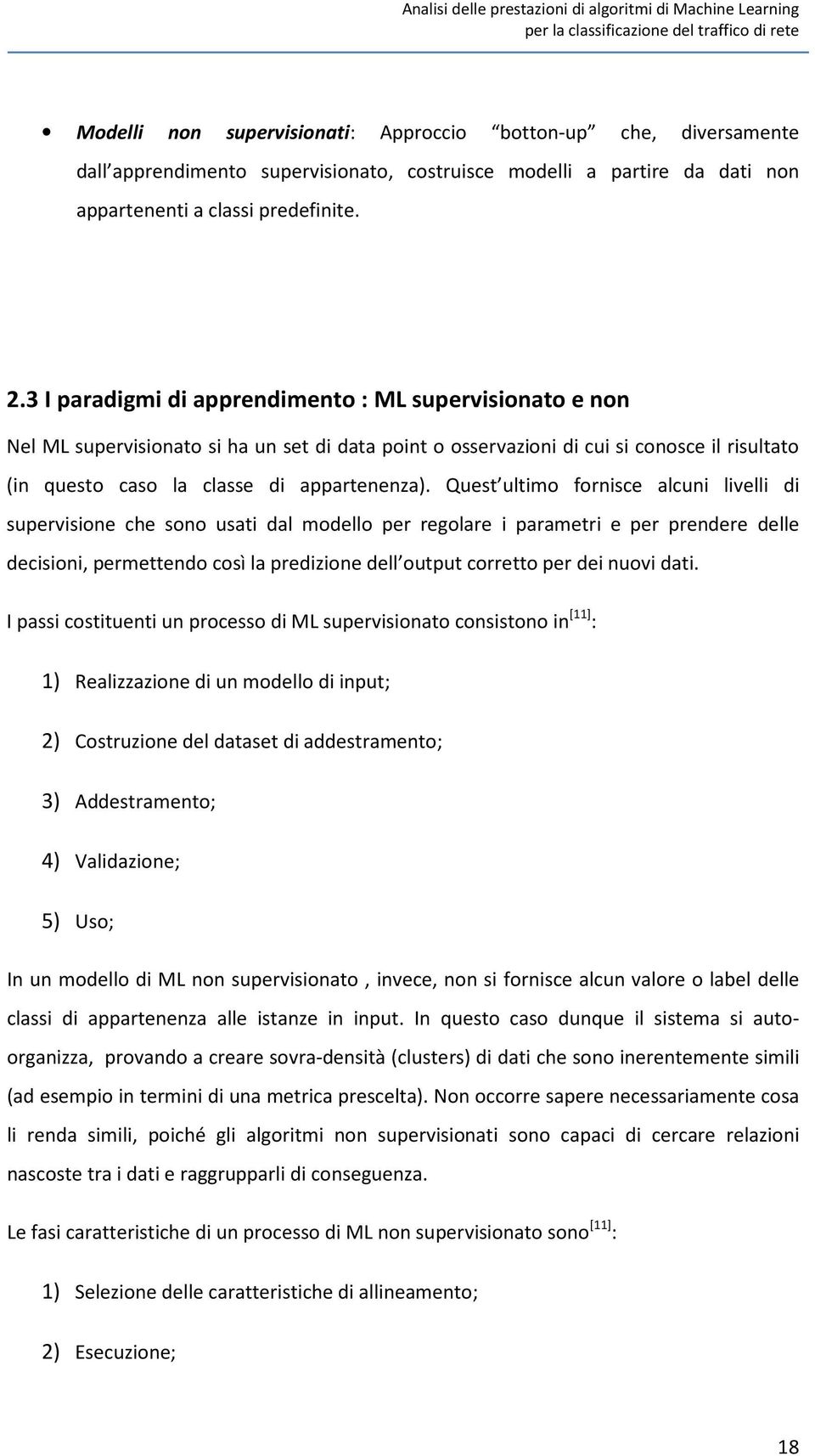 Quest ultimo fornisce alcuni livelli di supervisione che sono usati dal modello per regolare i parametri e per prendere delle decisioni, permettendo così la predizione dell output corretto per dei