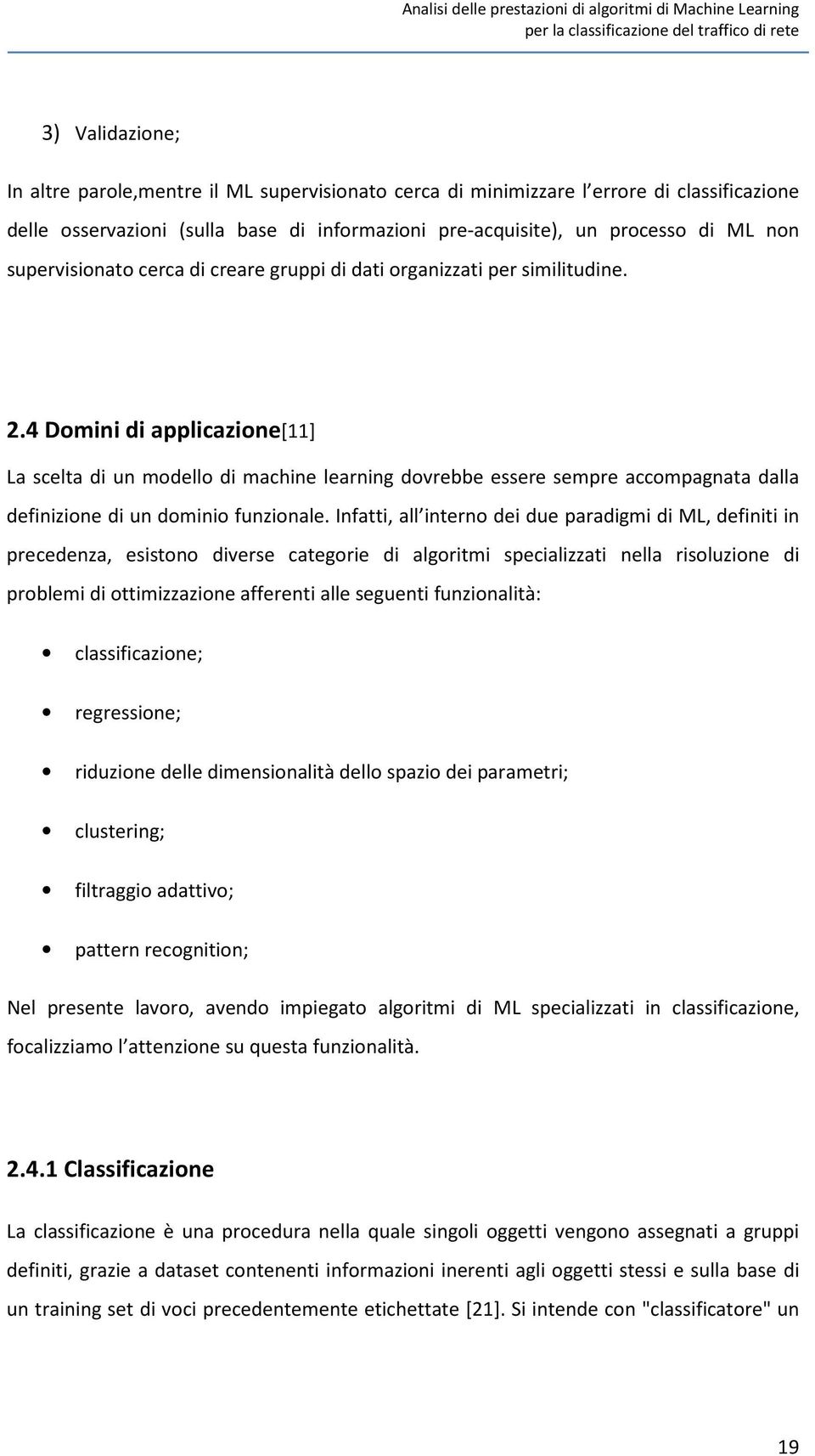 4 Domini di applicazione[11] La scelta di un modello di machine learning dovrebbe essere sempre accompagnata dalla definizione di un dominio funzionale.