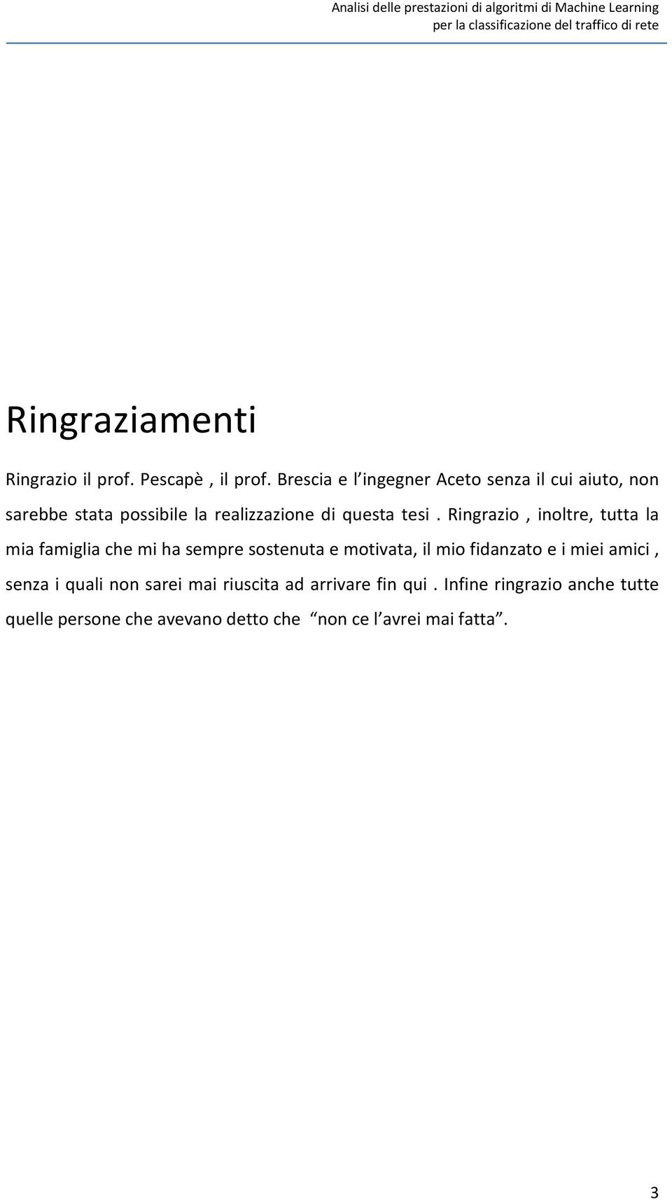 Ringrazio, inoltre, tutta la mia famiglia che mi ha sempre sostenuta e motivata, il mio fidanzato e i miei