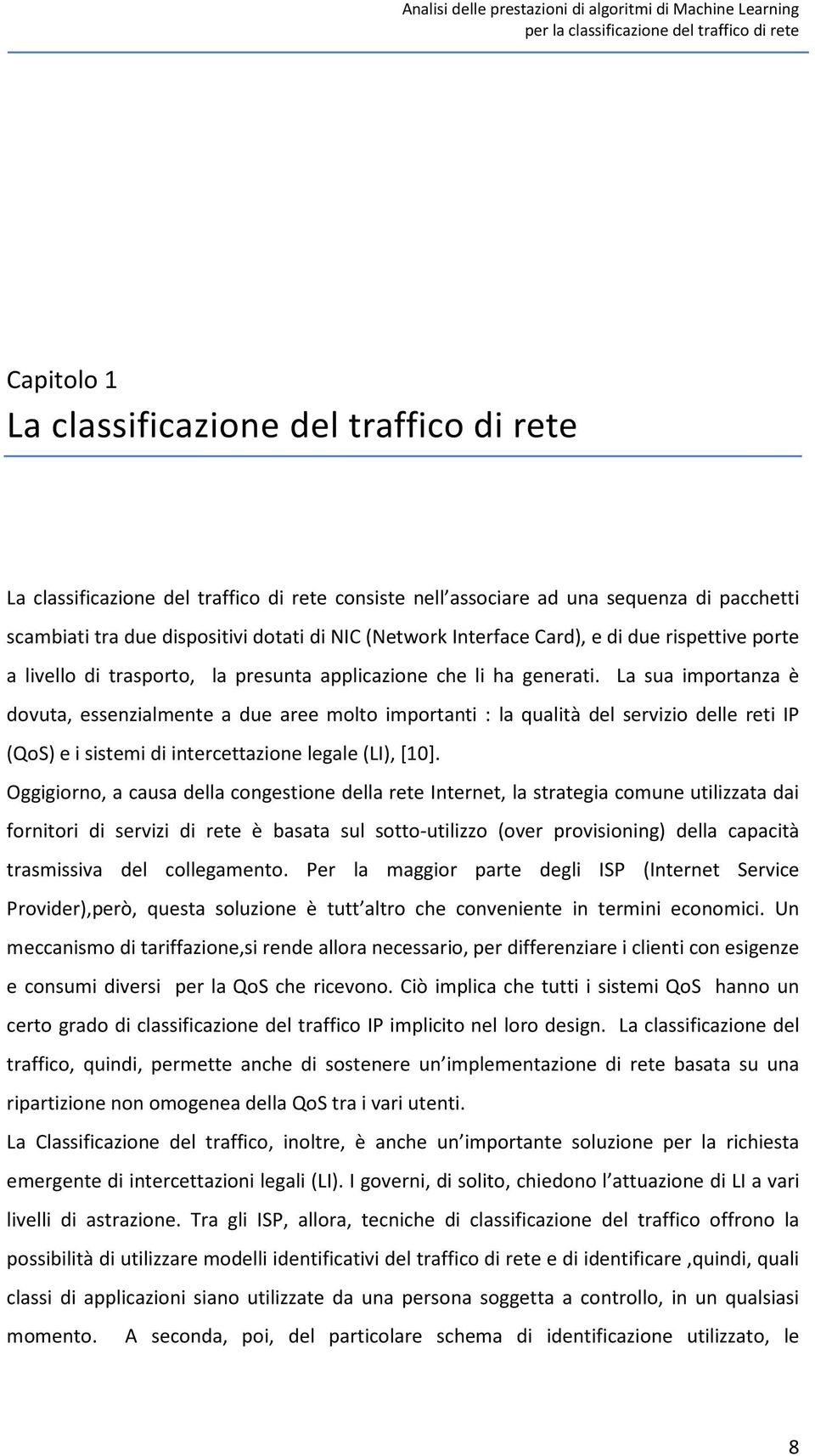 La sua importanza è dovuta, essenzialmente a due aree molto importanti : la qualità del servizio delle reti IP (QoS) e i sistemi di intercettazione legale (LI),[10].