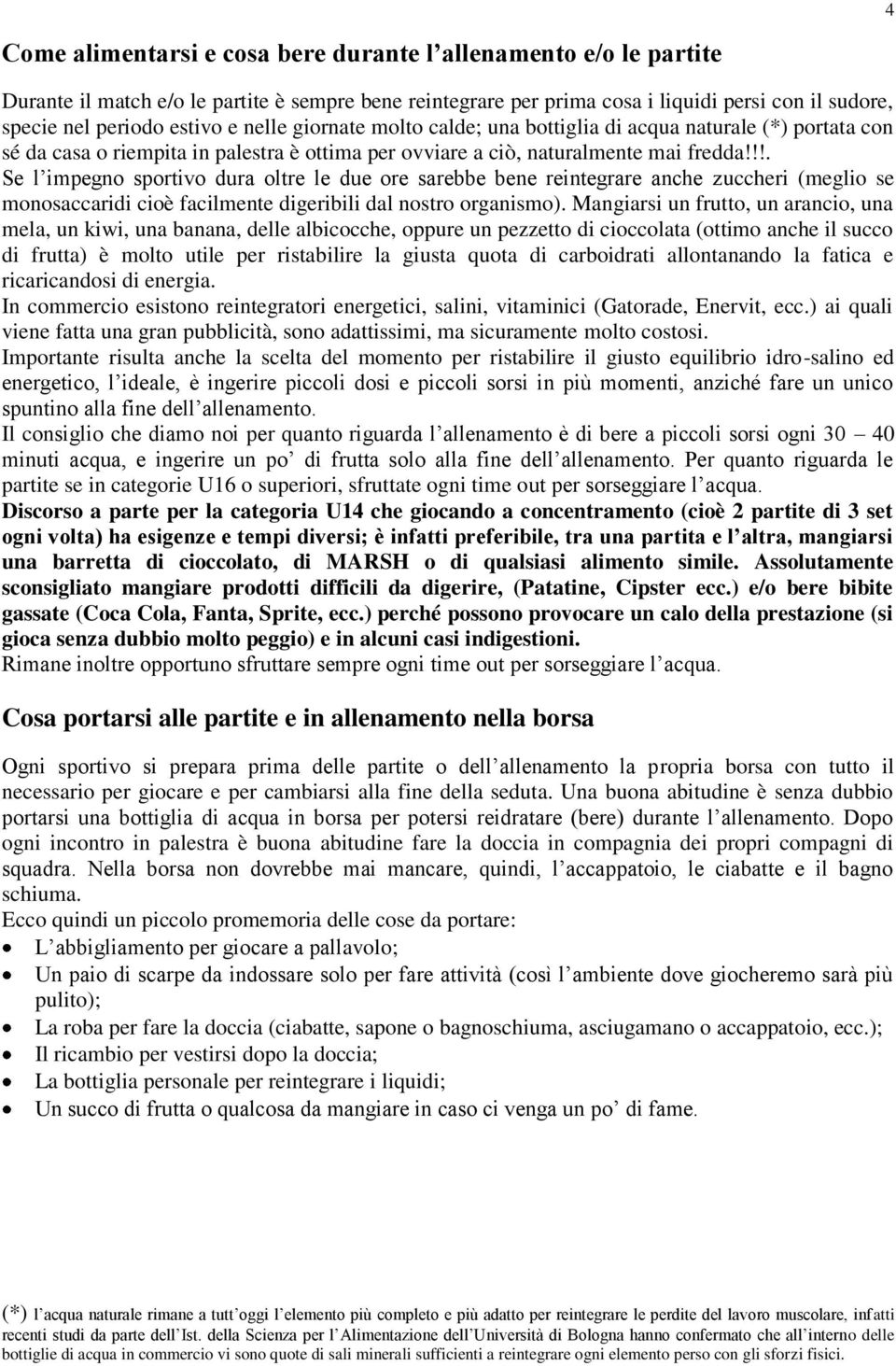 !!. Se l impegno sportivo dura oltre le due ore sarebbe bene reintegrare anche zuccheri (meglio se monosaccaridi cioè facilmente digeribili dal nostro organismo).