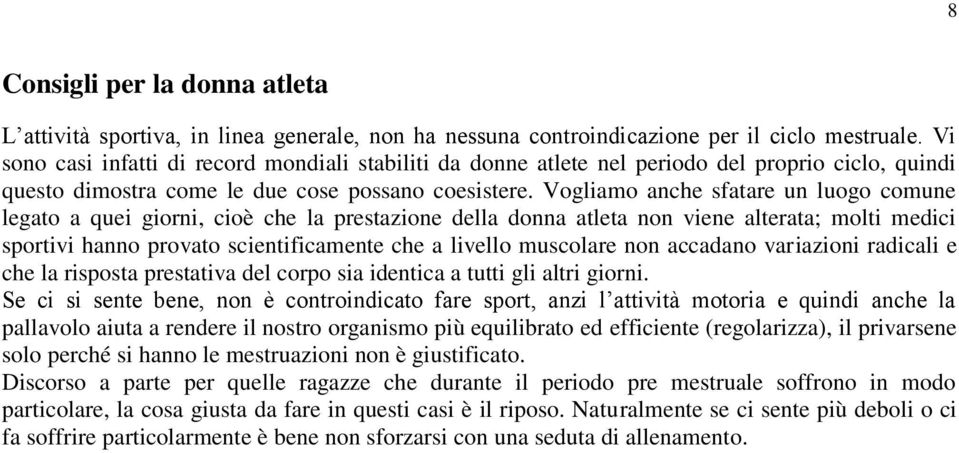 Vogliamo anche sfatare un luogo comune legato a quei giorni, cioè che la prestazione della donna atleta non viene alterata; molti medici sportivi hanno provato scientificamente che a livello