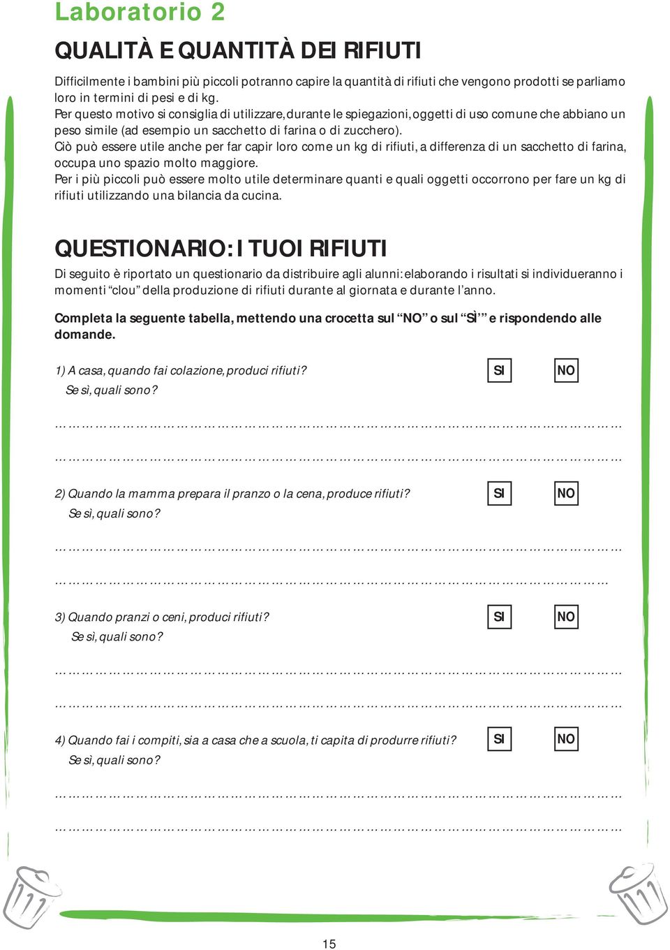 Ciò può essere utile anche per far capir loro come un kg di rifiuti, a differenza di un sacchetto di farina, occupa uno spazio molto maggiore.