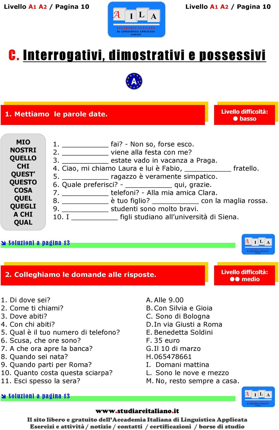 - qui, grazie. 7. telefoni? - Alla mia amica Clara. 8. è tuo figlio? con la maglia rossa. 9. studenti sono molto bravi. 10. I figli studiano all università di Siena. Soluzioni a pagina 13 2.