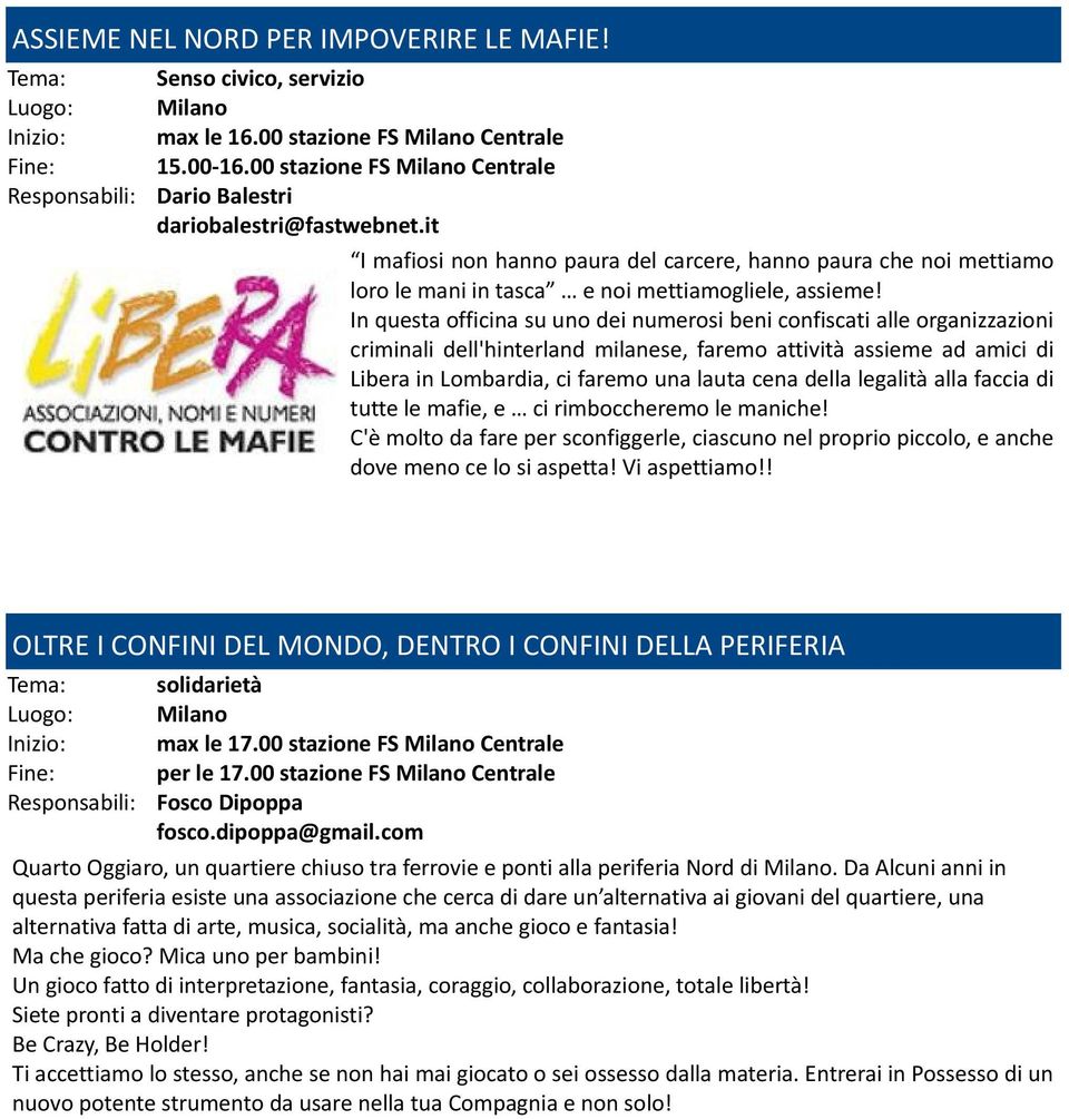 In questa officina su uno dei numerosi beni confiscati alle organizzazioni criminali dell'hinterland milanese, faremo attività assieme ad amici di Libera in Lombardia, ci faremo una lauta cena della