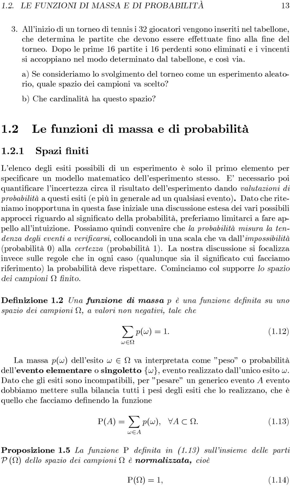 Dopo le prime 16 partite i 16 perdenti sono eliminati e i vincenti si accoppiano nel modo determinato dal tabellone, e così via.