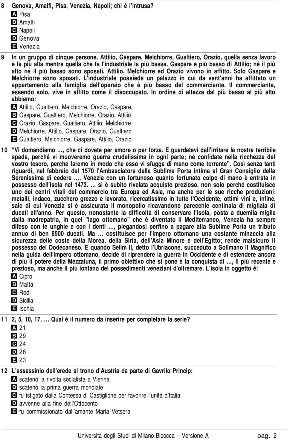 più bassa. Gaspare è più basso di Attilio; né il più alto né il più basso sono sposati. Attilio, Melchiorre ed Orazio vivono in affitto. Solo Gaspare e Melchiorre sono sposati.