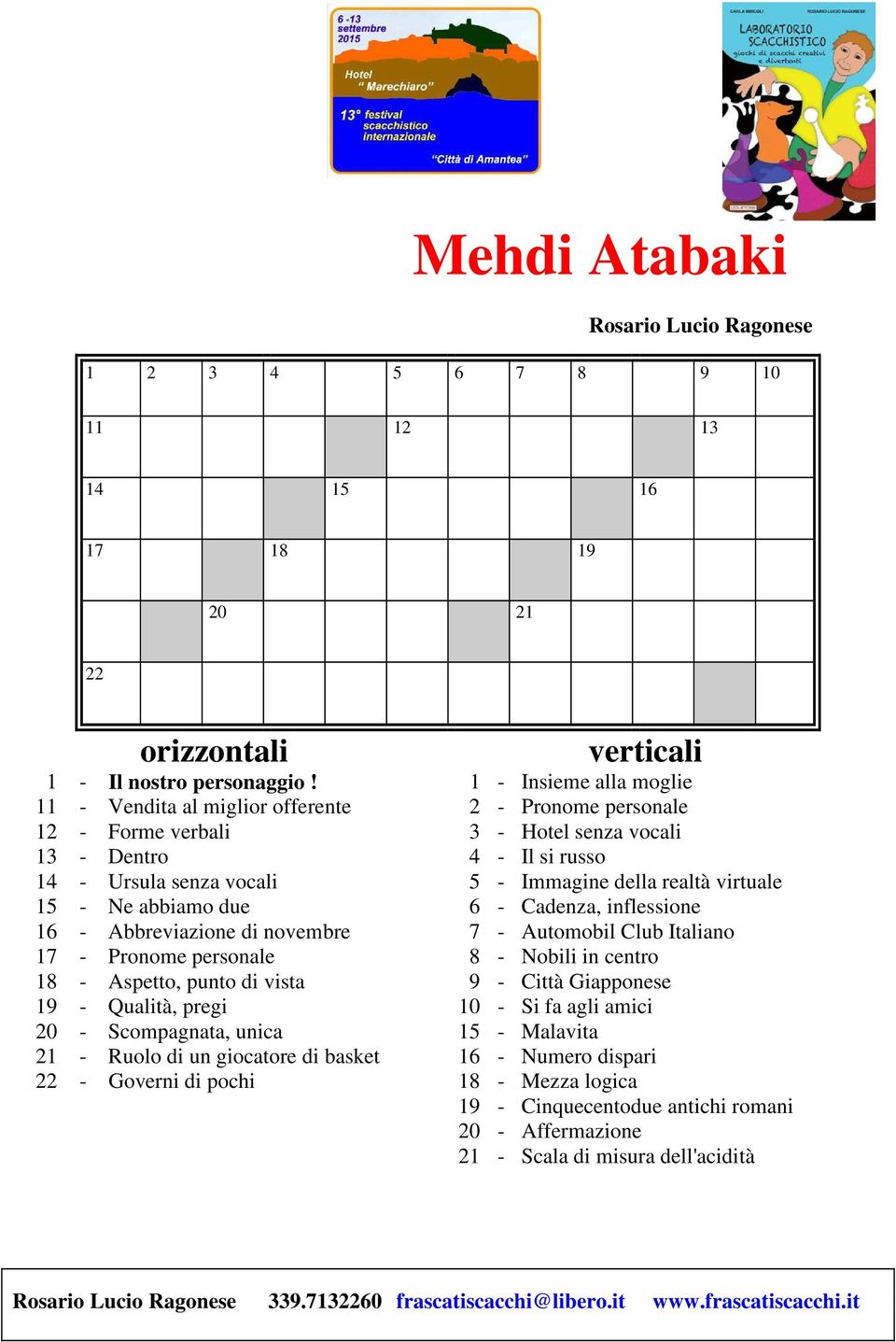 realtà virtuale 15 - Ne abbiamo due 6 - Cadenza, inflessione 16 - Abbreviazione di novembre 7 - Automobil Club Italiano 17 - Pronome personale 8 - Nobili in centro 18 - Aspetto, punto di vista 9 -