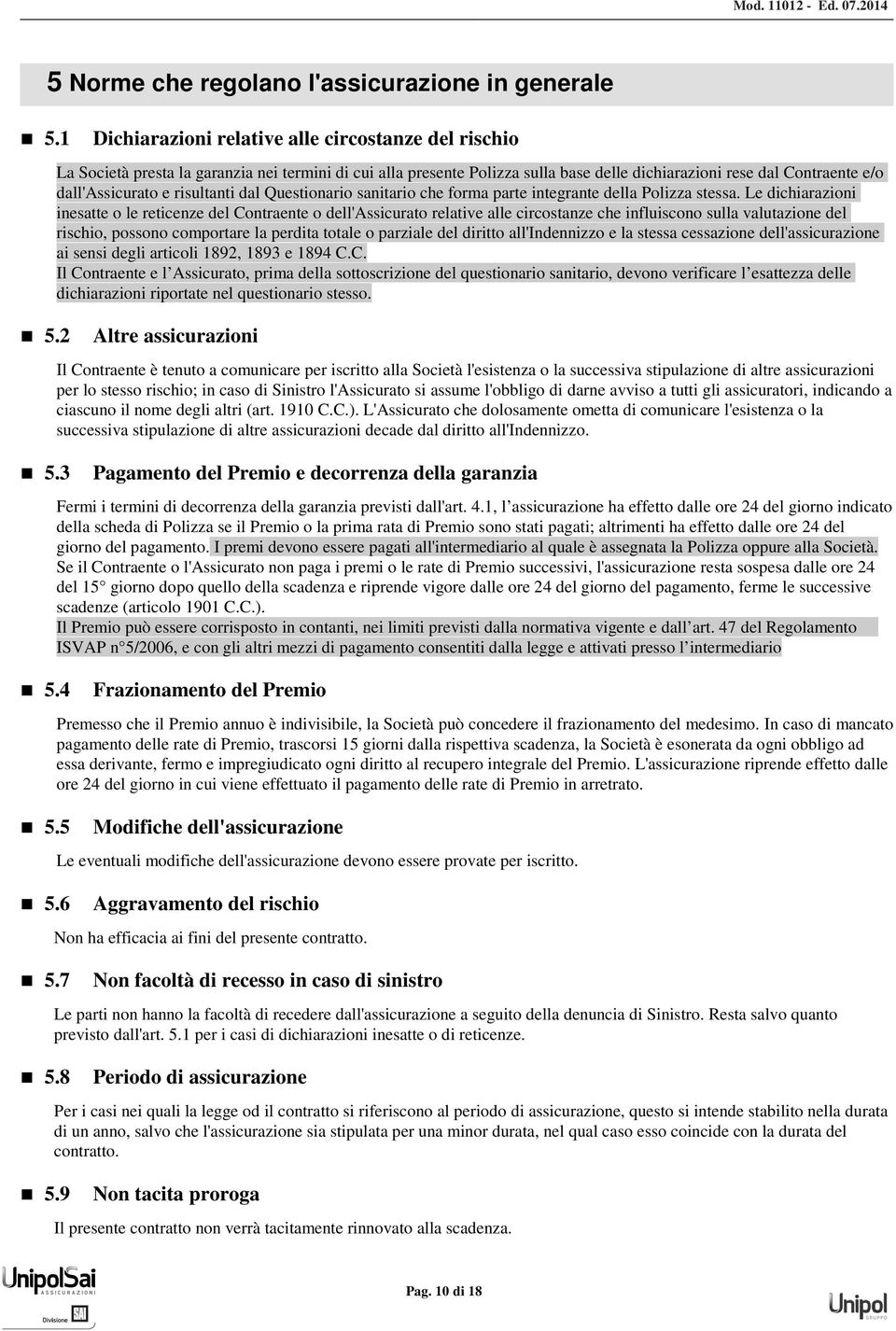 dichiarazioni rese dal Contraente e/o dall'assicurato e risultanti dal Questionario sanitario che forma parte integrante della Polizza stessa.