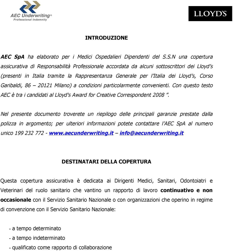 S.N una copertura assicurativa di Responsabilità Professionale accordata da alcuni sottoscrittori dei Lloyd s (presenti in Italia tramite la Rappresentanza Generale per l Italia dei Lloyd s, Corso