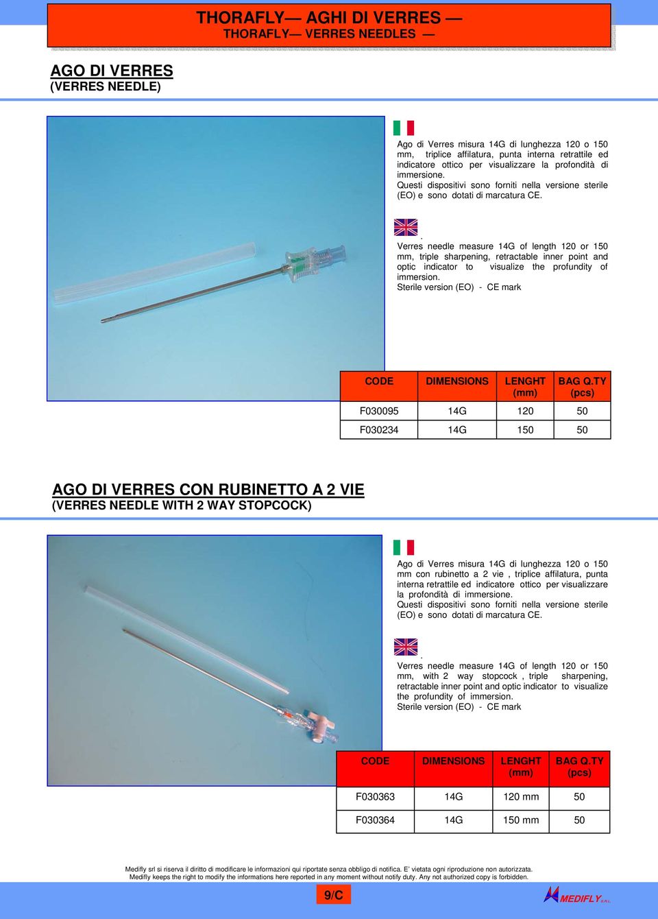 . Verres needle measure 14G of length 120 or 150 mm, triple sharpening, retractable inner point and optic indicator to visualize the profundity of immersion.