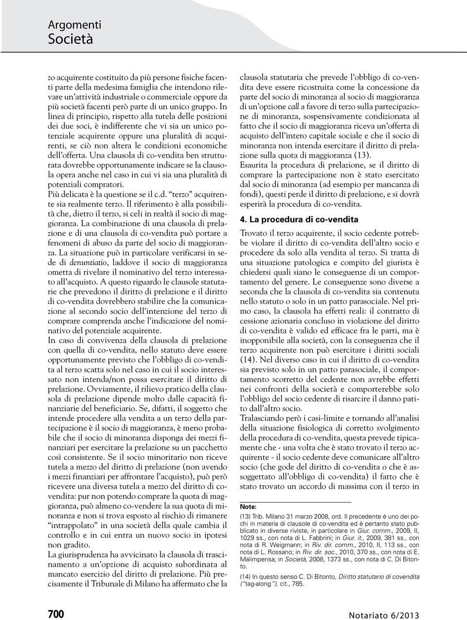 In linea di principio, rispetto alla tutela delle posizioni dei due soci, è indifferente che vi sia un unico potenziale acquirente oppure una pluralità di acquirenti, se ciò non altera le condizioni