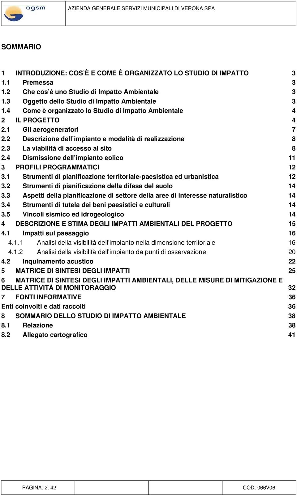 2 Descrizione dell impianto e modalità di realizzazione 8 2.3 La viabilità di accesso al sito 8 2.4 Dismissione dell impianto eolico 11 3 PROFILI PROGRAMMATICI 12 3.