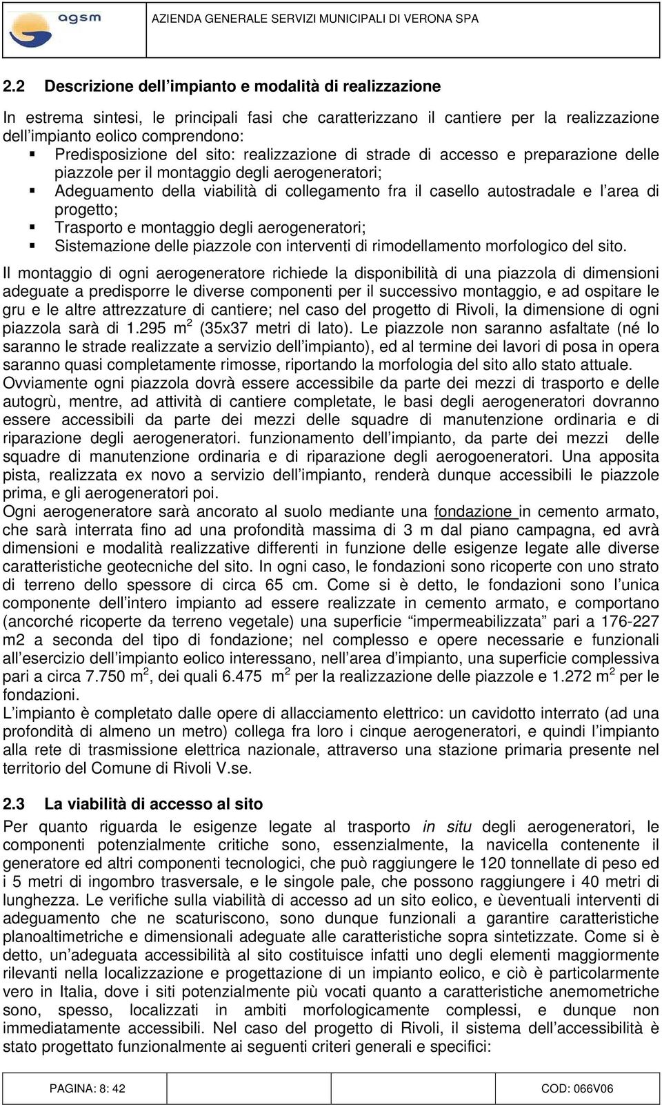 del sito: realizzazione di strade di accesso e preparazione delle piazzole per il montaggio degli aerogeneratori; Adeguamento della viabilità di collegamento fra il casello autostradale e l area di