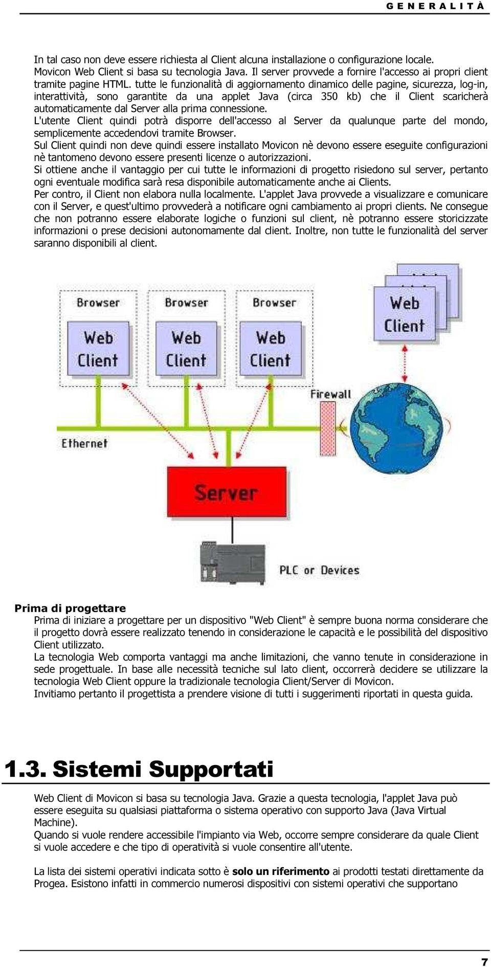 tutte le funzionalità di aggiornamento dinamico delle pagine, sicurezza, log-in, interattività, sono garantite da una applet Java (circa 350 kb) che il Client scaricherà automaticamente dal Server