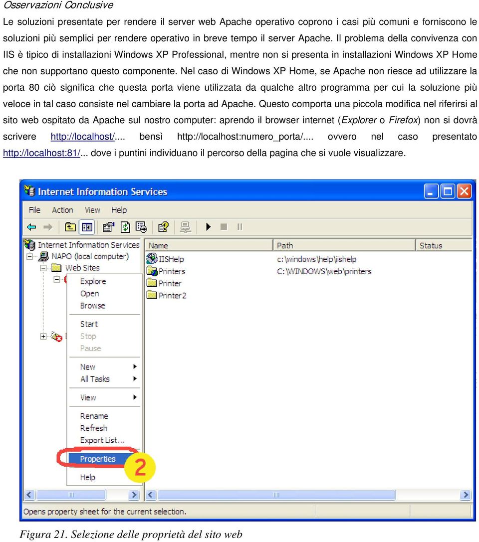 Nel caso di Windows XP Home, se Apache non riesce ad utilizzare la porta 80 ciò significa che questa porta viene utilizzata da qualche altro programma per cui la soluzione più veloce in tal caso