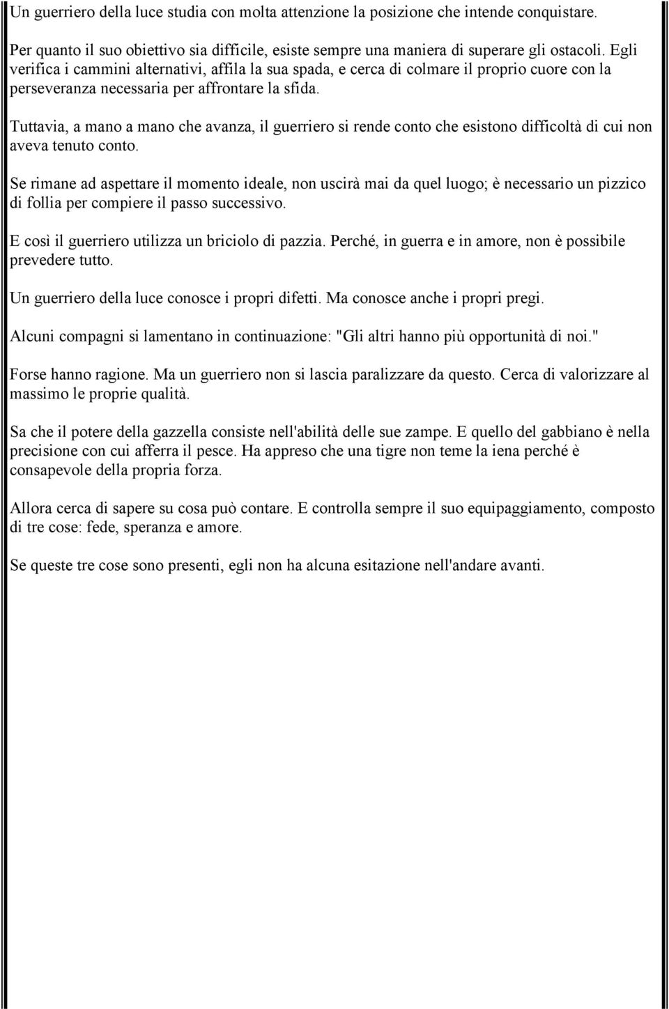 Tuttavia, a mano a mano che avanza, il guerriero si rende conto che esistono difficoltà di cui non aveva tenuto conto.