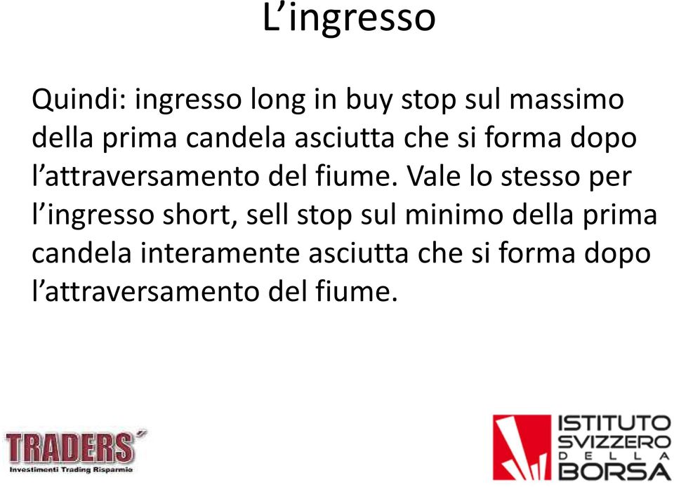 Vale lo stesso per l ingresso short, sell stop sul minimo della prima