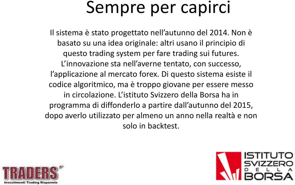 L innovazione sta nell averne tentato, con successo, l applicazione al mercato forex.