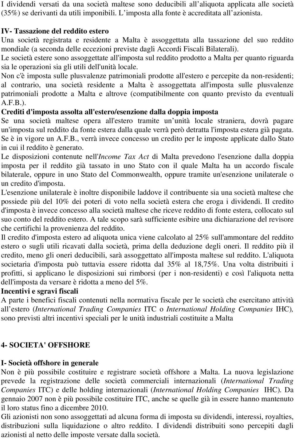 Bilaterali). Le società estere sono assoggettate all'imposta sul reddito prodotto a Malta per quanto riguarda sia le operazioni sia gli utili dell'unità locale.