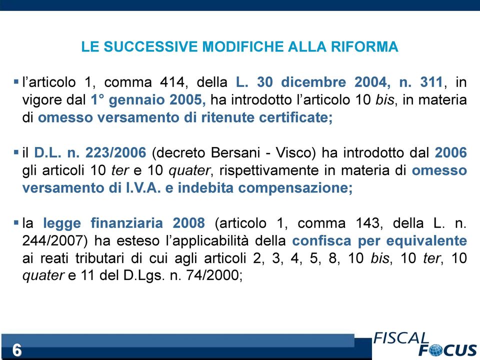 223/2006 (decreto Bersani - Visco) ha introdotto dal 2006 gli articoli 10 ter e 10 quater, rispettivamente in materia di omesso versamento di I.V.A.