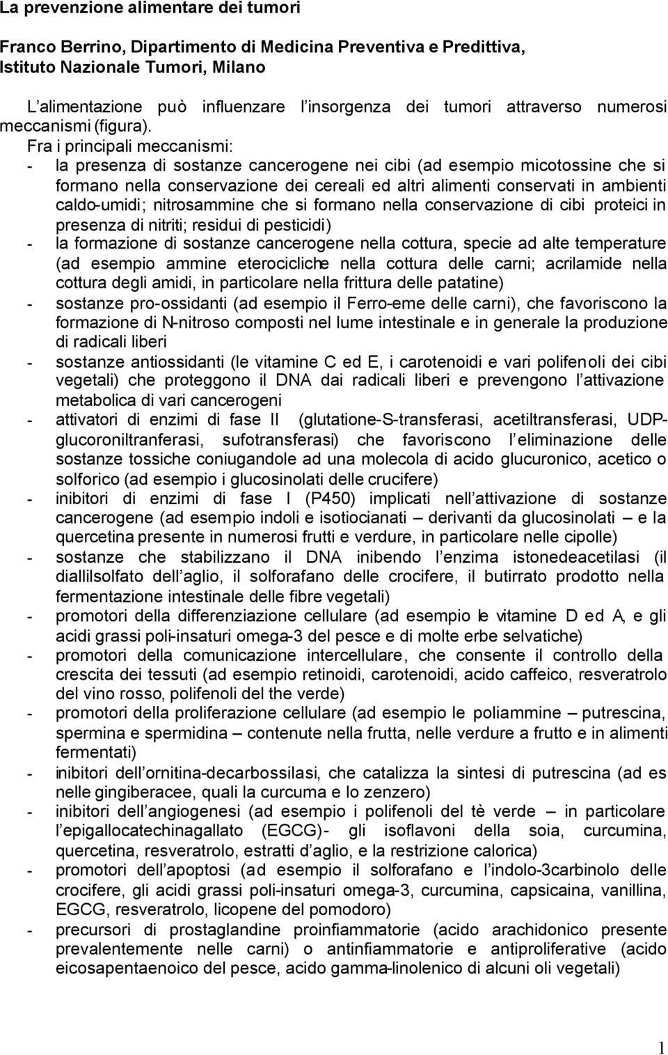 Fra i principali meccanismi: - la presenza di sostanze cancerogene nei cibi (ad esempio micotossine che si formano nella conservazione dei cereali ed altri alimenti conservati in ambienti