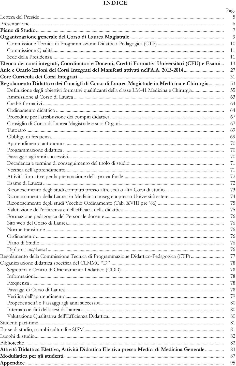 .. 13 Aule e Orario lezioni dei Corsi Integrati dei Manifesti attivati nell A.A. 2013-2014... 27 Core Curricula dei Corsi Integrati.