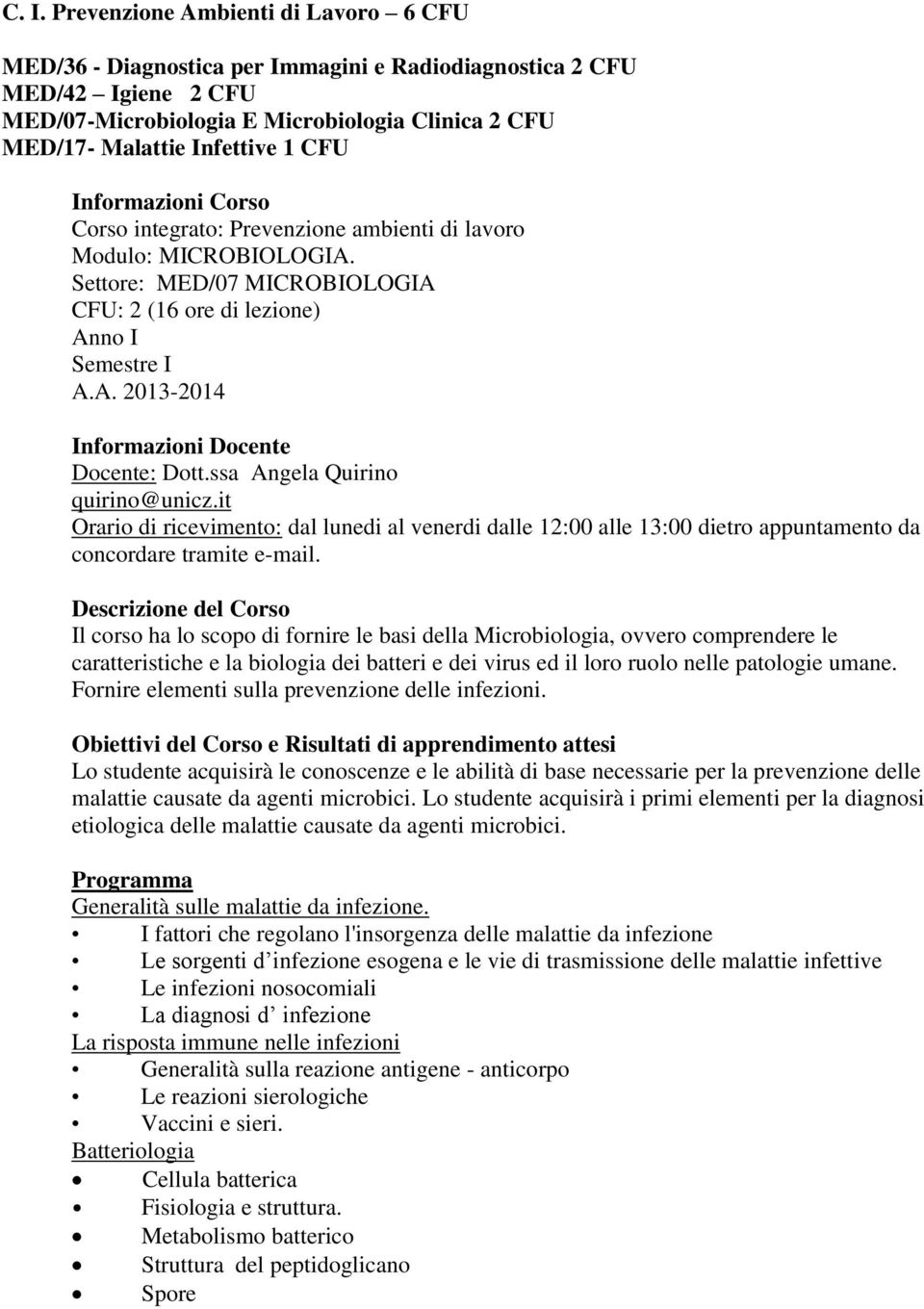 ssa Angela Quirino quirino@unicz.it Orario di ricevimento: dal lunedi al venerdi dalle 12:00 alle 13:00 dietro appuntamento da concordare tramite e-mail.