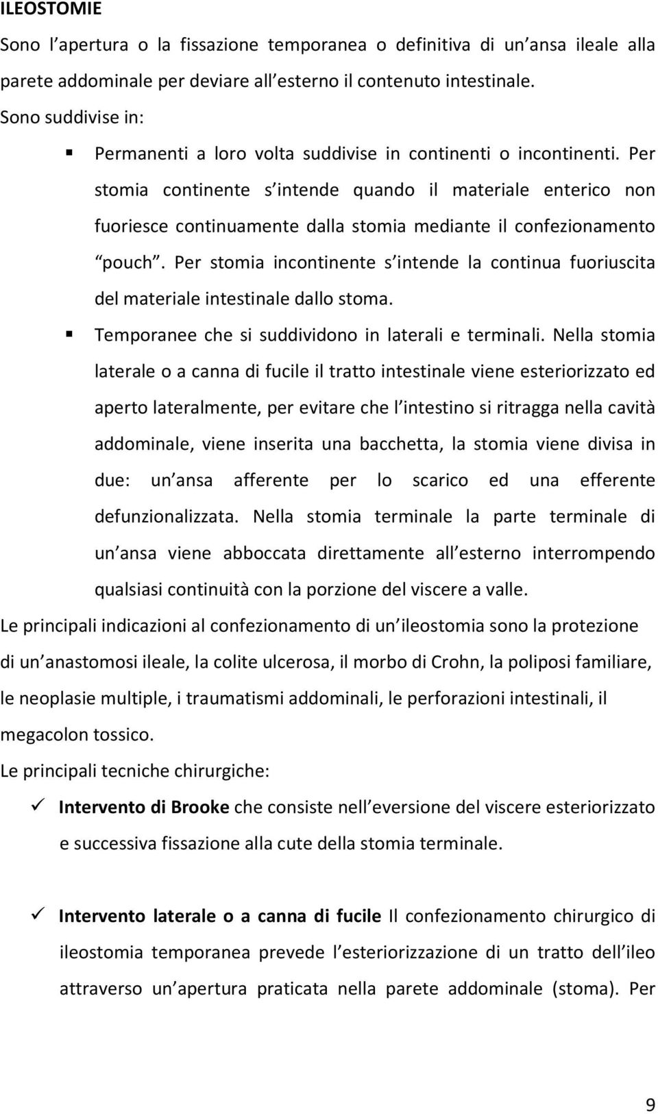 Per stomia continente s intende quando il materiale enterico non fuoriesce continuamente dalla stomia mediante il confezionamento pouch.