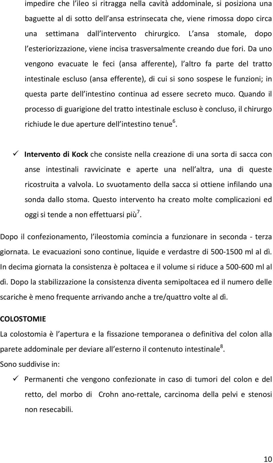 Da uno vengono evacuate le feci (ansa afferente), l altro fa parte del tratto intestinale escluso (ansa efferente), di cui si sono sospese le funzioni; in questa parte dell intestino continua ad