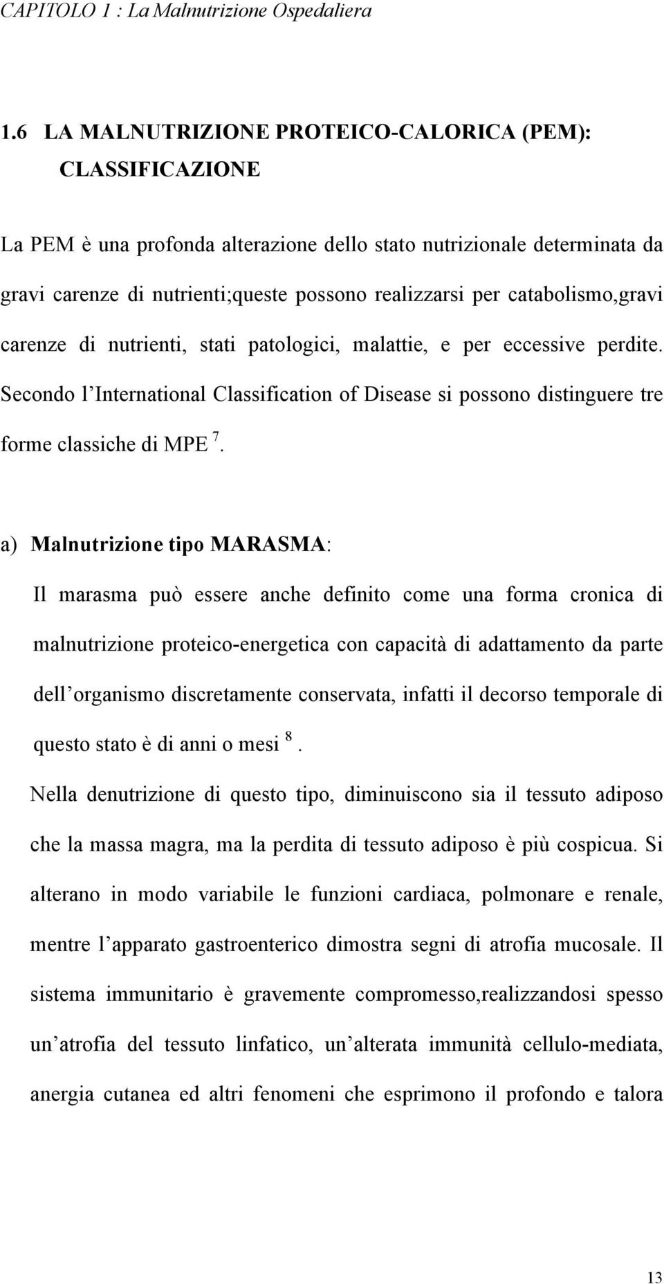 catabolismo,gravi carenze di nutrienti, stati patologici, malattie, e per eccessive perdite. Secondo l International Classification of Disease si possono distinguere tre forme classiche di MPE 7.