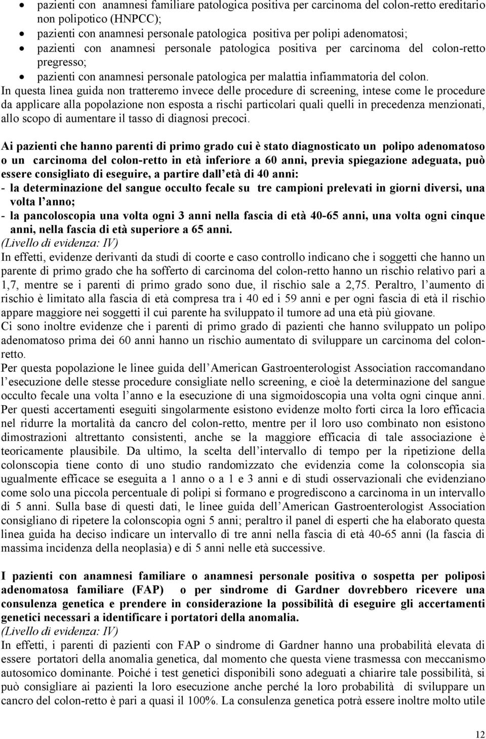 In questa linea guida non tratteremo invece delle procedure di screening, intese come le procedure da applicare alla popolazione non esposta a rischi particolari quali quelli in precedenza