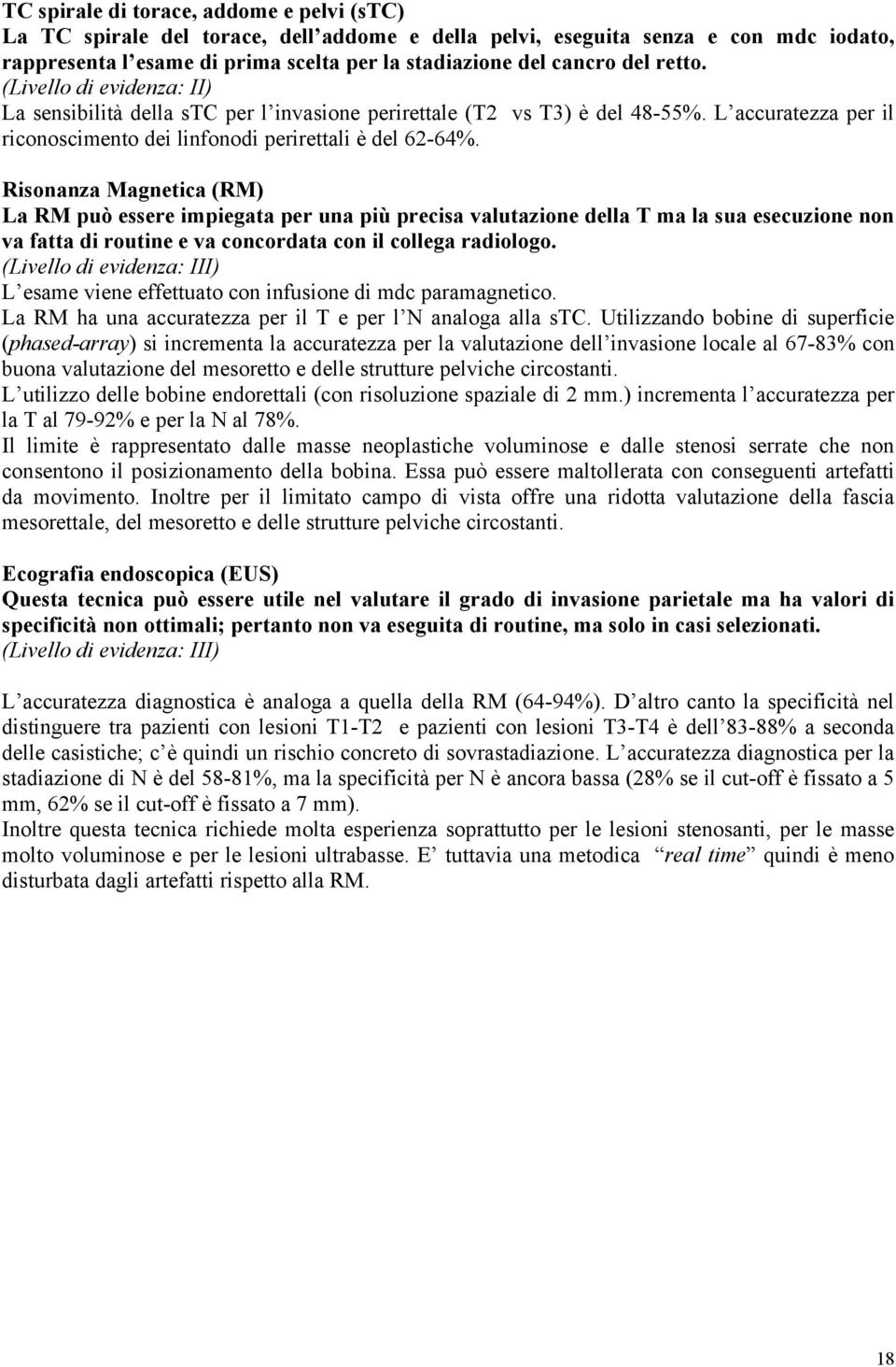 Risonanza Magnetica (RM) La RM può essere impiegata per una più precisa valutazione della T ma la sua esecuzione non va fatta di routine e va concordata con il collega radiologo.