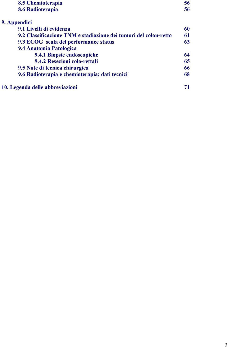 3 ECOG scala del performance status 63 9.4 Anatomia Patologica 9.4.1 Biopsie endoscopiche 64 9.4.2 Resezioni colo-rettali 65 9.