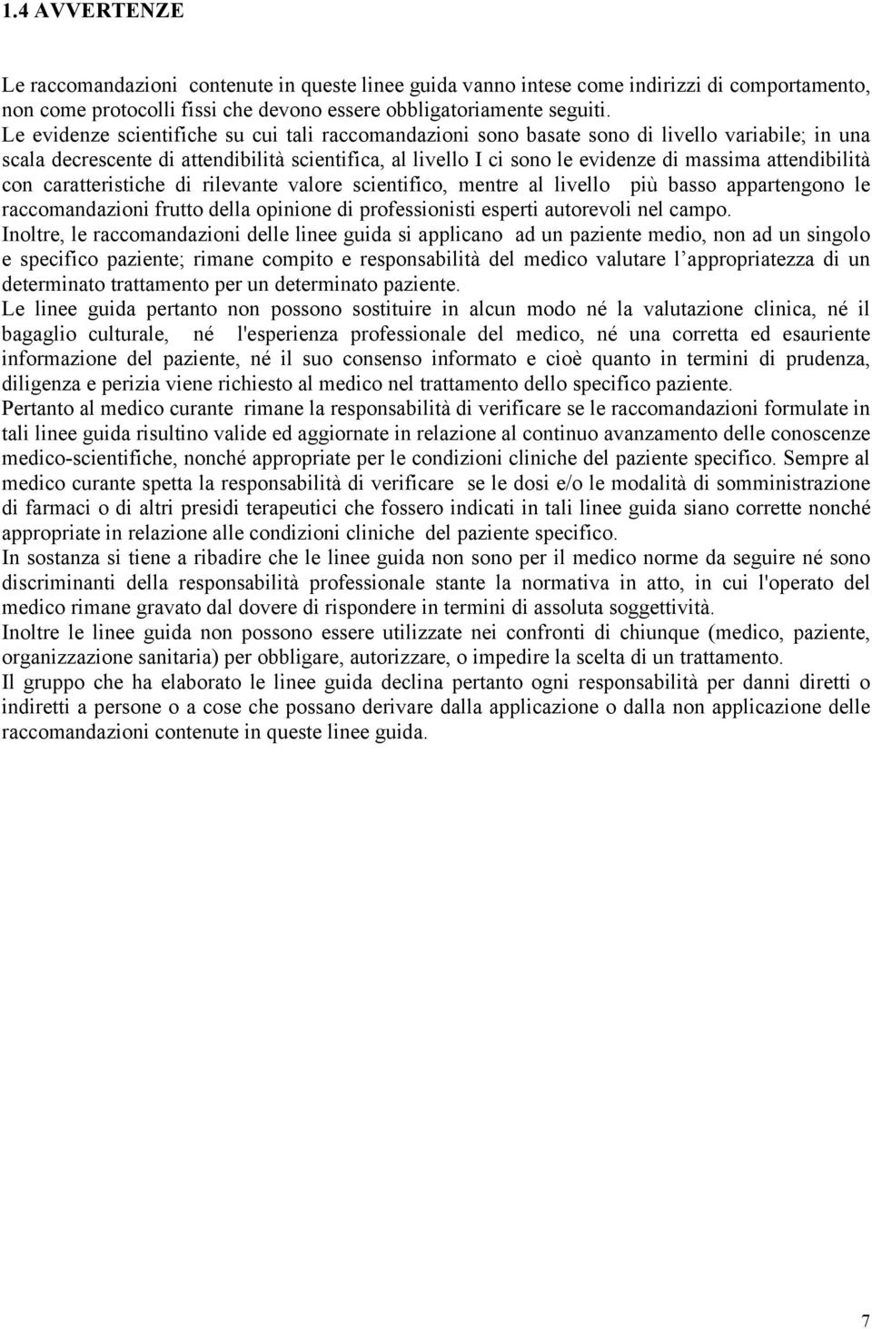 attendibilità con caratteristiche di rilevante valore scientifico, mentre al livello più basso appartengono le raccomandazioni frutto della opinione di professionisti esperti autorevoli nel campo.