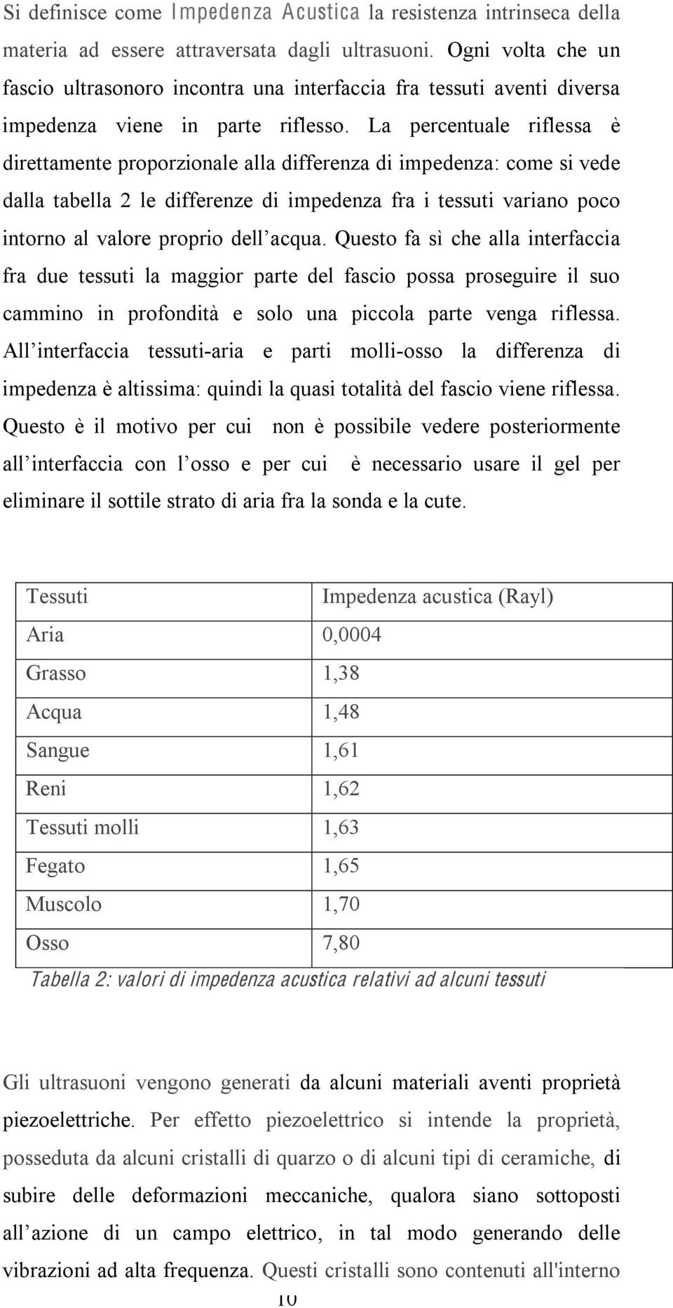 La percentuale riflessa è direttamente proporzionale alla differenza di impedenza: come si vede dalla tabella 2 le differenze di impedenza fra i tessuti variano poco intor.